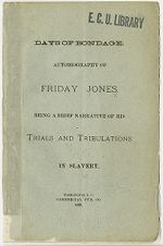 Days of bondage: autobiography of Friday Jones, being a brief narrative of his trials and tribulations in slavery