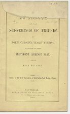 An account of the sufferings of Friends of North Carolina Yearly meeting, in support of their testimony against war, from 1861 to 1865